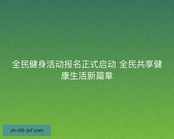 全民健身活动报名正式启动 全民共享健康生活新篇章